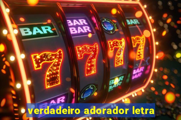 verdadeiro adorador letra